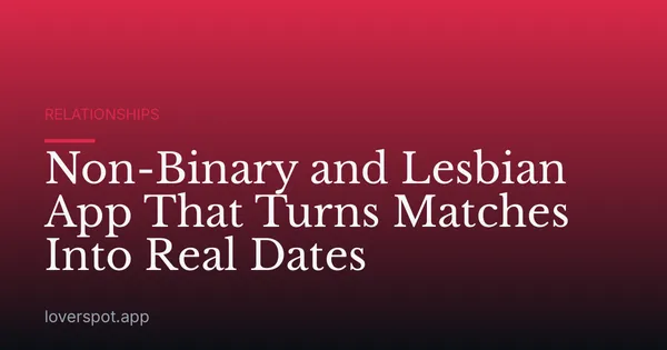 Non-Binary and Lesbian App That Turns Matches Into Real Dates