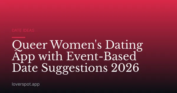 Queer Women's Dating App with Event-Based Date Suggestions 2026