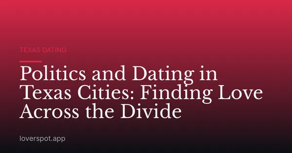 Politics and Dating in Texas Cities: Finding Love Across the Divide
