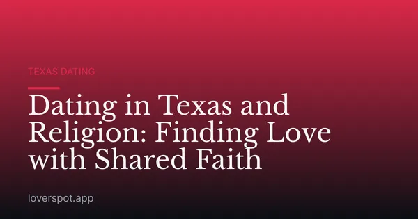 Dating in Texas and Religion: Finding Love with Shared Faith