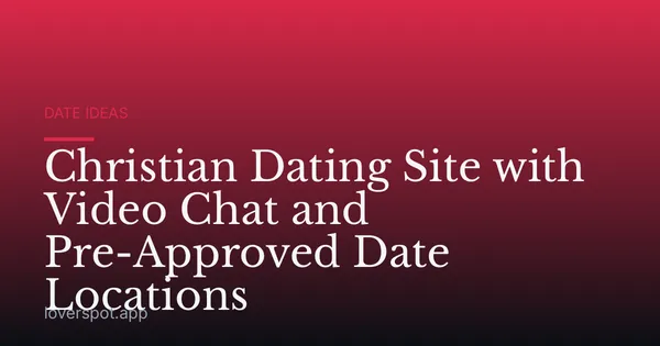 Christian Dating Site with Video Chat and Pre-Approved Date Locations