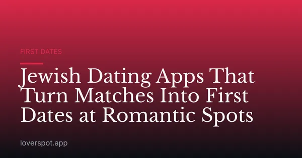 Jewish Dating Apps That Turn Matches Into First Dates at Romantic Spots