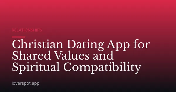 Christian Dating App for Shared Values and Spiritual Compatibility