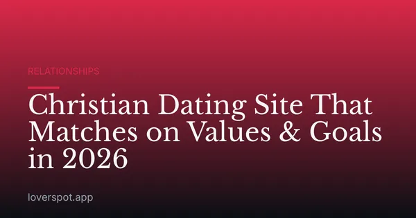 Christian Dating Site That Matches on Values & Goals in 2026