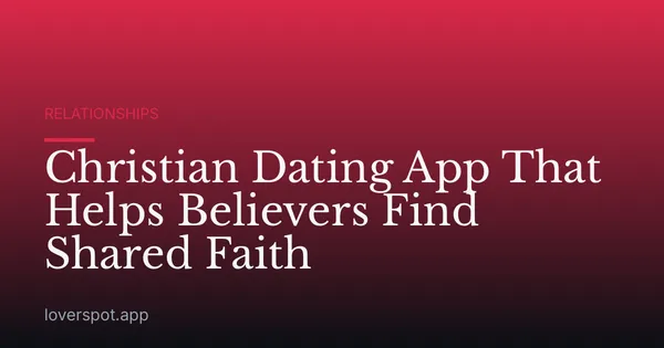 Christian Dating App That Helps Believers Find Shared Faith
