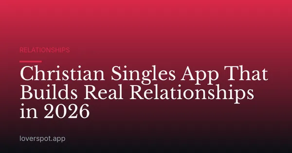 Christian Singles App That Builds Real Relationships in 2026