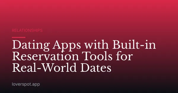 Dating Apps with Built-in Reservation Tools for Real-World Dates