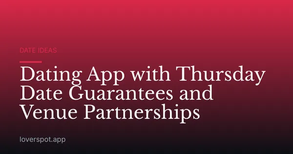 Dating App with Thursday Date Guarantees and Venue Partnerships