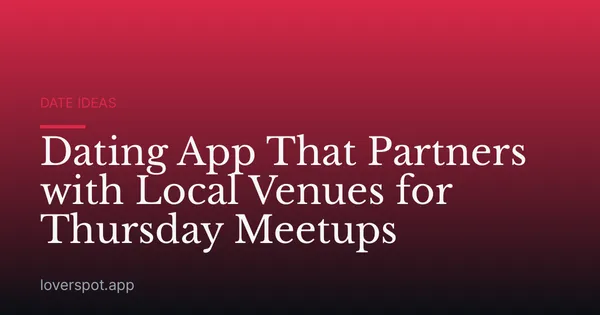 Dating App That Partners with Local Venues for Thursday Meetups