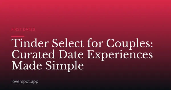 Tinder Select for Couples: Curated Date Experiences Made Simple