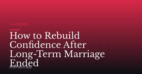 How to Rebuild Confidence After Long-Term Marriage Ended