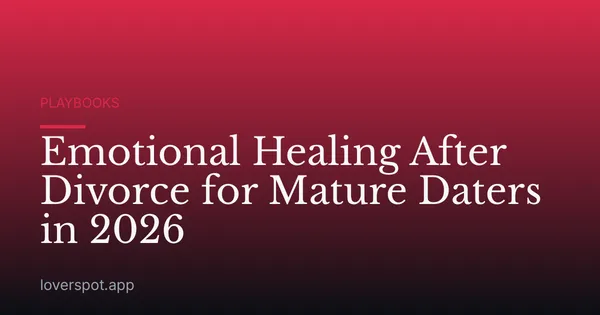 Emotional Healing After Divorce for Mature Daters in 2026