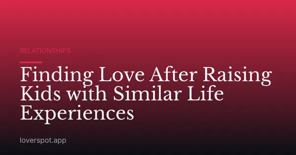 Finding Love After Raising Kids with Similar Life Experiences