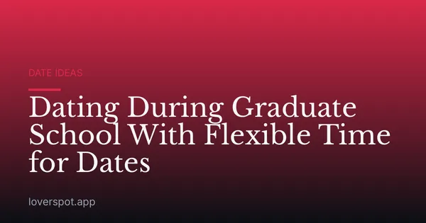 Dating During Graduate School With Flexible Time for Dates