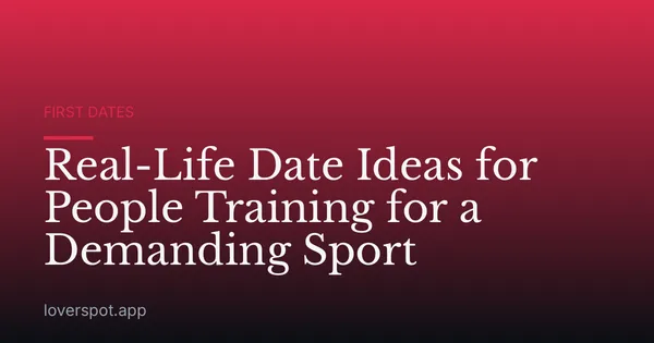 Real-Life Date Ideas for People Training for a Demanding Sport