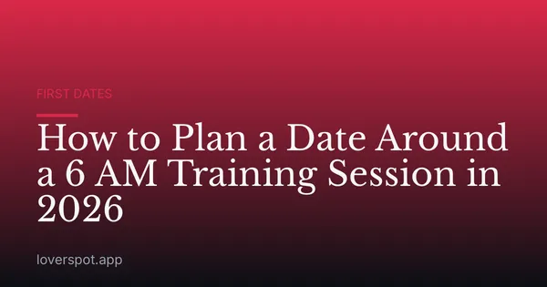 How to Plan a Date Around a 6 AM Training Session in 2026