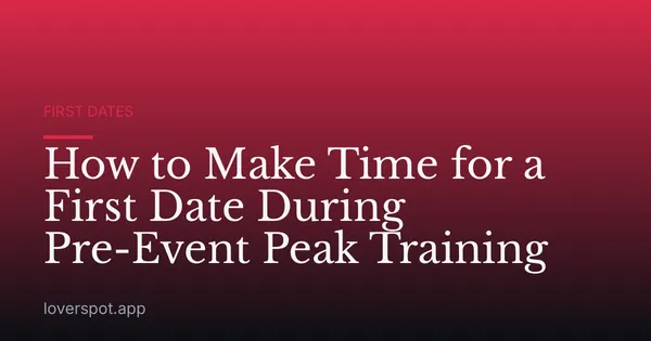 How to Make Time for a First Date During Pre-Event Peak Training