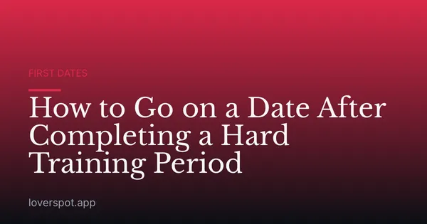 How to Go on a Date After Completing a Hard Training Period