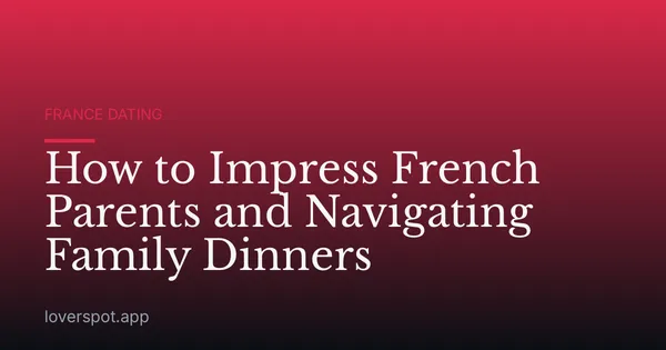 How to Impress French Parents and Navigating Family Dinners