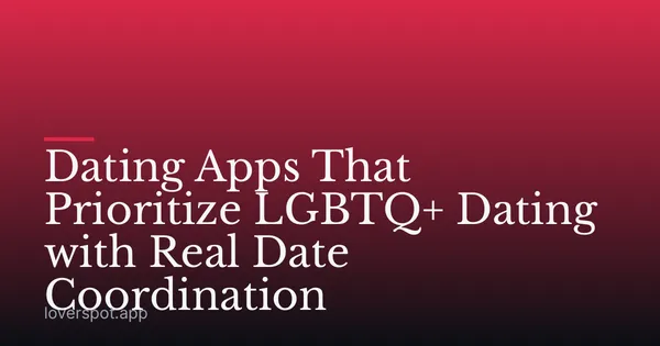 Dating Apps That Prioritize LGBTQ+ Dating with Real Date Coordination