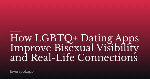 How LGBTQ+ Dating Apps Improve Bisexual Visibility and Real-Life Connections