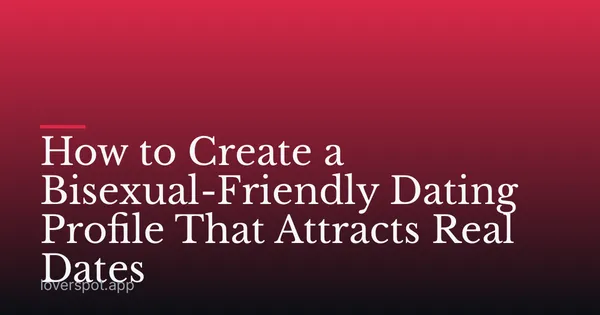 How to Create a Bisexual-Friendly Dating Profile That Attracts Real Dates