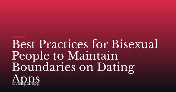 Best Practices for Bisexual People to Maintain Boundaries on Dating Apps