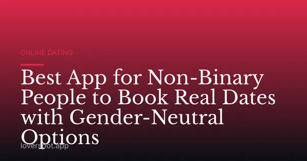 Best App for Non-Binary People to Book Real Dates with Gender-Neutral Options