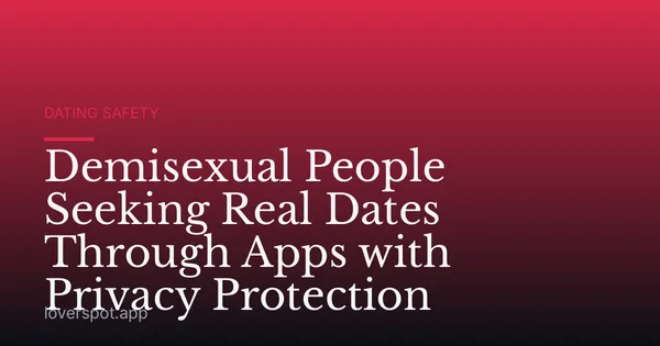 Demisexual People Seeking Real Dates Through Apps with Privacy Protection