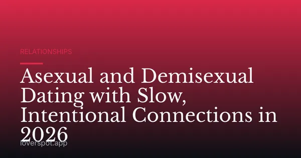 Asexual and Demisexual Dating with Slow, Intentional Connections in 2026