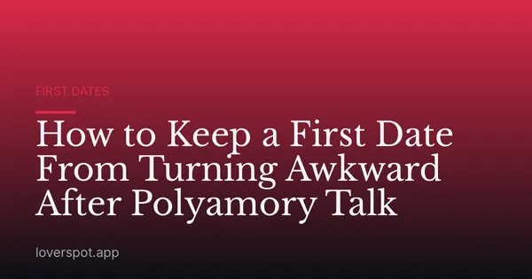 How to Keep a First Date From Turning Awkward After Polyamory Talk