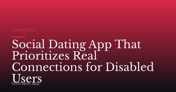 Social Dating App That Prioritizes Real Connections for Disabled Users