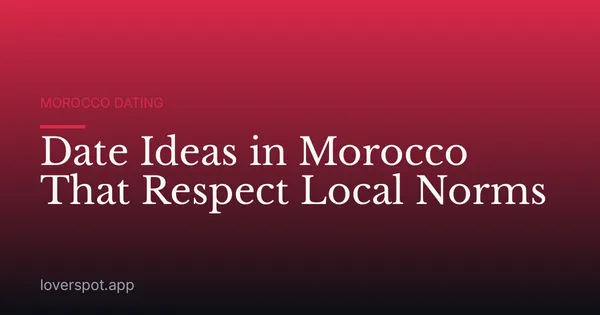 Date Ideas in Morocco That Respect Local Norms