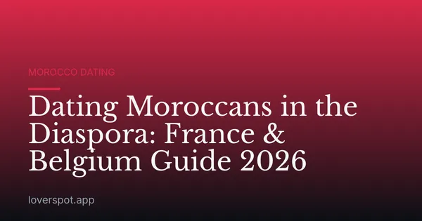 Dating Moroccans in the Diaspora: France & Belgium Guide 2026