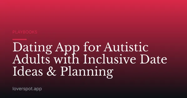 Dating App for Autistic Adults with Inclusive Date Ideas & Planning