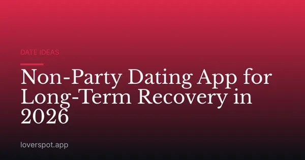 Non-Party Dating App for Long-Term Recovery in 2026