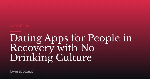 Dating Apps for People in Recovery with No Drinking Culture