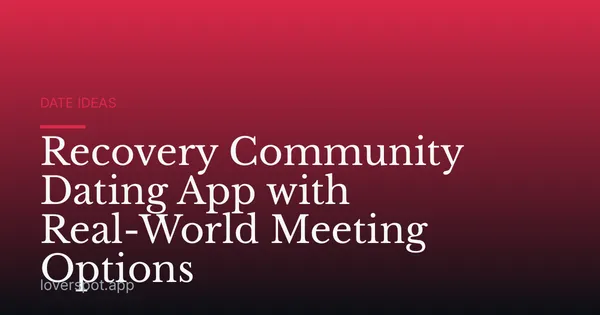 Recovery Community Dating App with Real-World Meeting Options