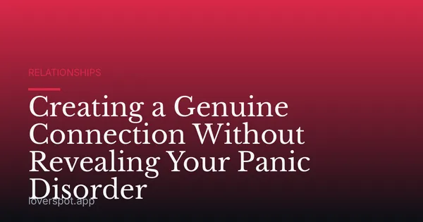 Creating a Genuine Connection Without Revealing Your Panic Disorder