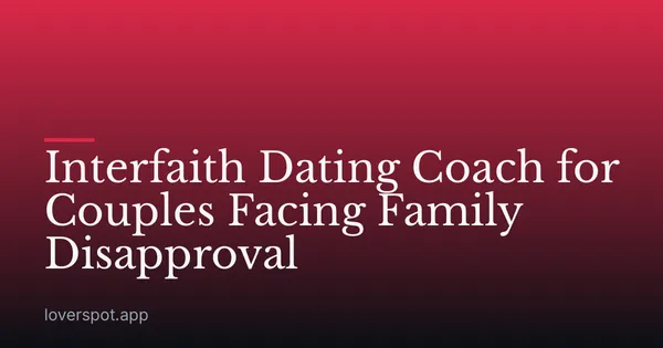 Interfaith Dating Coach for Couples Facing Family Disapproval