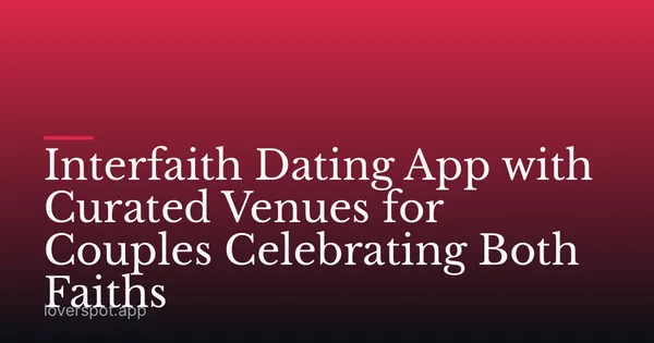 Interfaith Dating App with Curated Venues for Couples Celebrating Both Faiths