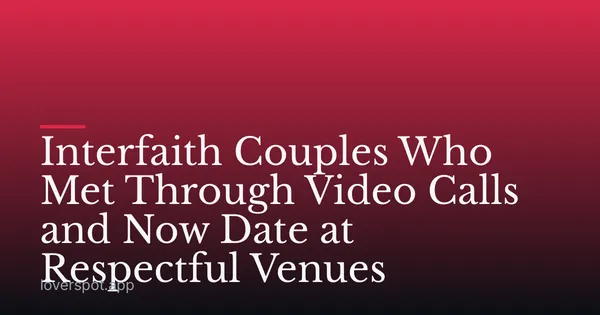 Interfaith Couples Who Met Through Video Calls and Now Date at Respectful Venues