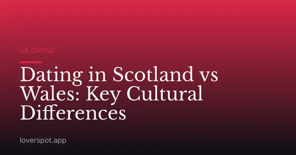 Dating in Scotland vs Wales: Key Cultural Differences