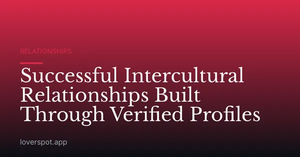 Successful Intercultural Relationships Built Through Verified Profiles