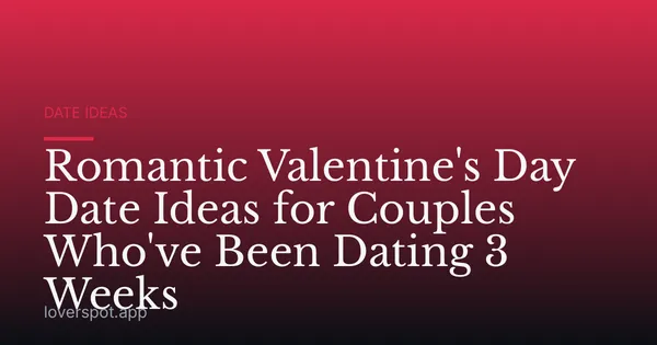 Romantic Valentine's Day Date Ideas for Couples Who've Been Dating 3 Weeks