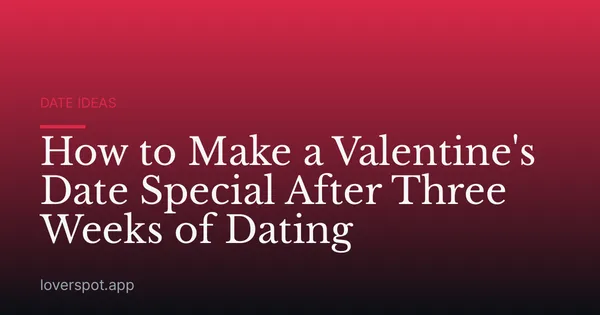 How to Make a Valentine's Date Special After Three Weeks of Dating