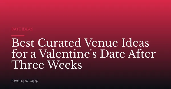 Best Curated Venue Ideas for a Valentine's Date After Three Weeks
