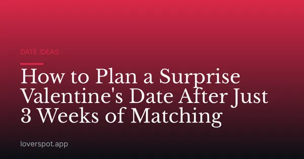 How to Plan a Surprise Valentine's Date After Just 3 Weeks of Matching
