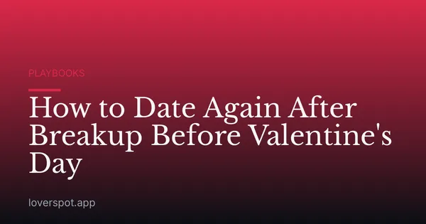 How to Date Again After Breakup Before Valentine's Day
