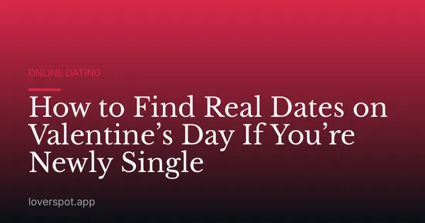 How to Find Real Dates on Valentine’s Day If You’re Newly Single